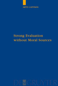 Strong Evaluation without Moral Sources: On Charles Taylor's Philosophical Anthropology and Ethics Arto Laitinen Author