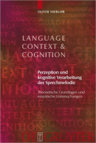 Perzeption und kognitive Verarbeitung der Sprechmelodie: Theoretische Grundlagen und empirische Untersuchungen Oliver Niebuhr Author