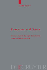 Evangelium und Gesetz: Eine systematisch-theologische Reflexion zu Karl Barths Predigtwerk AndrÃ© Demut Author