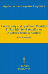 Evidentiality and Epistemic Modality in Spanish (Semi-)Auxiliaries: A Cognitive-Functional Approach Bert Cornillie Author