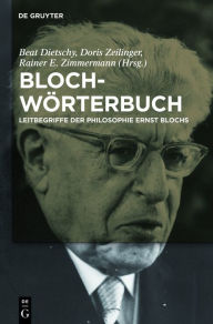 Bloch-Wörterbuch: Leitbegriffe der Philosophie Ernst Blochs Beat Dietschy Editor