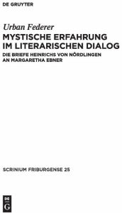 Mystische Erfahrung im literarischen Dialog: Die Briefe Heinrichs von NÃ¶rdlingen an Margaretha Ebner Urban Federer Author