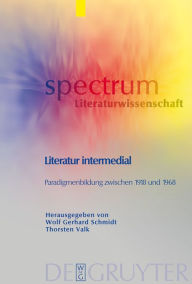 Literatur intermedial: Paradigmenbildung zwischen 1918 und 1968 Wolf Gerhard Schmidt Editor