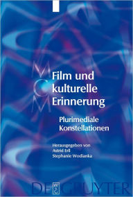 Film und kulturelle Erinnerung: Plurimediale Konstellationen Astrid Erll Editor