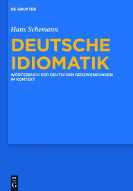Deutsche Idiomatik: Wörterbuch der deutschen Redewendungen im Kontext Hans Schemann Author