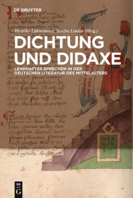 Dichtung und Didaxe: Lehrhaftes Sprechen in der deutschen Literatur des Mittelalters Henrike Lähnemann Editor
