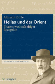 Hellas und der Orient: Phasen wechselseitiger Rezeption Albrecht Dihle Author