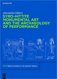 Syro-Hittite Monumental Art and the Archaeology of Performance: The Stone Reliefs at Carchemish and Zincirli in the Earlier First Millennium BCE Aless