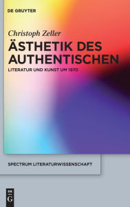 Ästhetik des Authentischen: Literatur und Kunst um 1970 Christoph Zeller Author