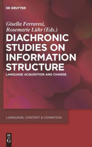 Diachronic Studies on Information Structure: Language Acquisition and Change Gisella Ferraresi Editor