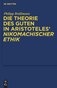 Die Theorie des Guten in Aristoteles' Nikomachischer Ethik Philipp Brullmann Author