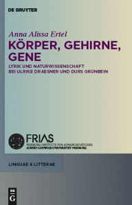 KÃ¶rper, Gehirne, Gene: Lyrik und Naturwissenschaft bei Ulrike Draesner und Durs GrÃ¼nbein Anna Alissa Ertel Author