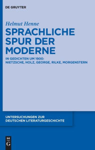Sprachliche Spur der Moderne: In Gedichten um 1900: Nietzsche, Holz, George, Rilke, Morgenstern Helmut Henne Author