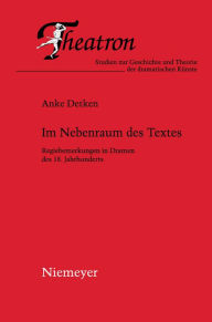 Im Nebenraum des Textes: Regiebemerkungen in Dramen des 18. Jahrhunderts Anke Detken Author
