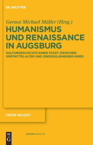 Humanismus und Renaissance in Augsburg: Kulturgeschichte einer Stadt zwischen SpÃ¤tmittelalter und DreiÃ?igjÃ¤hrigem Krieg Gernot Michael MÃ¼ller Edit