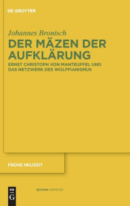 Der MÃ¤zen der AufklÃ¤rung: Ernst Christoph von Manteuffel und das Netzwerk des Wolffianismus Johannes Bronisch Author