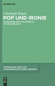 Pop und Ironie: Popdiskurs und Popliteratur um 1980 und 2000 Christoph Rauen Author