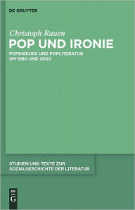 Pop und Ironie: Popdiskurs und Popliteratur um 1980 und 2000 Christoph Rauen Author