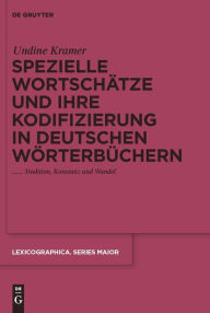 Spezielle Wortschätze und ihre Kodifizierung in deutschen Wörterbüchern: Tradition, Konstanz und Wandel Undine Kramer Author