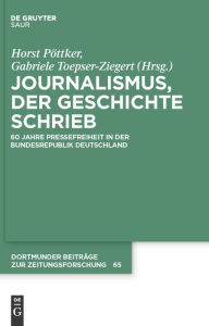 Journalismus, der Geschichte schrieb: 60 Jahre Pressefreiheit in der Bundesrepublik Deutschland Horst Pöttker Author