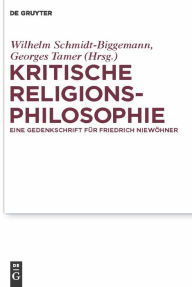 Kritische Religionsphilosophie: Eine Gedenkschrift fur Friedrich Niewohner Wilhelm Schmidt-Biggemann Editor