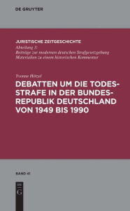 Debatten um die Todesstrafe in der Bundesrepublik Deutschland von 1949 bis 1990 Yvonne Hötzel Author
