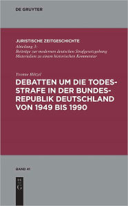Debatten um die Todesstrafe in der Bundesrepublik Deutschland von 1949 bis 1990 Yvonne Hotzel Author