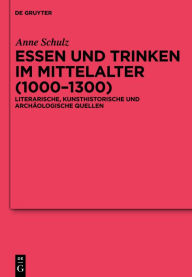 Essen und Trinken im Mittelalter (1000-1300): Literarische, kunsthistorische und archäologische Quellen Anne Schulz Author