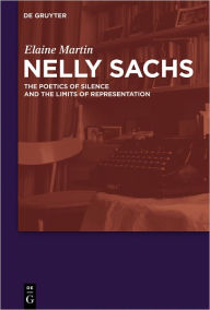 Nelly Sachs: The Poetics of Silence and the Limits of Representation Elaine Martin Author