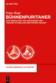 Bühnenpuritaner: Zum Verhältnis von Puritanern und Theater im England der Frühen Neuzeit Enno Ruge Author