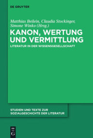 Kanon, Wertung und Vermittlung: Literatur in der Wissensgesellschaft Matthias Beilein Editor