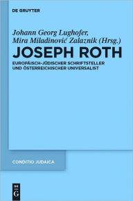 Joseph Roth: Europaisch-judischer Schriftsteller und osterreichischer Universalist Mira Miladinovic Zalaznik Editor