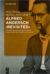 Alfred Andersch 'revisited': Werkbiographische Studien im Zeichen der Sebald-Debatte Jorg Doring Editor