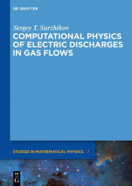 Computational Physics of Electric Discharges in Gas Flows Sergey T. Surzhikov Author
