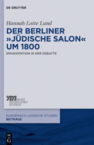 Der Berliner jüdische Salon um 1800: Emanzipation in der Debatte Hannah Lotte Lund Author