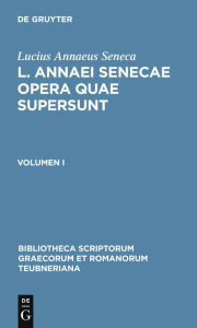 L. Annaei Senecae opera quae supersunt: Volumen I Lucius Annaeus Seneca Author