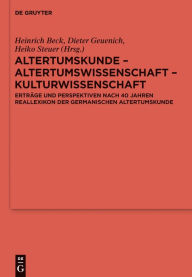 Altertumskunde - Altertumswissenschaft - Kulturwissenschaft: ErtrÃ¤ge und Perspektiven nach 40 Jahren Reallexikon der Germanischen Altertumskunde Hein