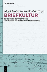 Briefkultur: Texte und Interpretationen - von Martin Luther bis Thomas Bernhard JÃ¶rg Schuster Editor