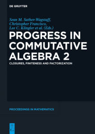 Progress in Commutative Algebra 2: Closures, Finiteness and Factorization Christopher Francisco Editor