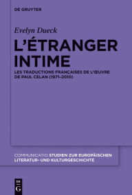 L'Ã©tranger intime: Les traductions franÃ§aises de l'ouvre de Paul Celan (1971-2010) Evelyn Dueck Author