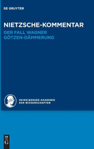 Kommentar zu Nietzsches Der Fall Wagner und Götzen-Dämmerung Andreas Urs Sommer Author