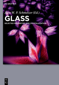 Glass: Selected Properties and Crystallization JÃ¼rn W. P. Schmelzer Editor