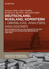 Deutschland, Russland, Komintern - Überblicke, Analysen, Diskussionen: Neue Perspektiven auf die Geschichte der KPD und die deutsch-russischen Beziehu
