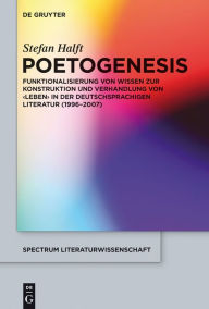 Poetogenesis: Funktionalisierung von Wissen zur Konstruktion und Verhandlung von 'Leben' in der deutschsprachigen Literatur (1996-2007) Stefan Halft A