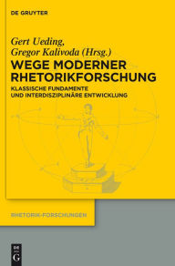 Wege moderner Rhetorikforschung: Klassische Fundamente und interdisziplinäre Entwicklung Gert Ueding Editor