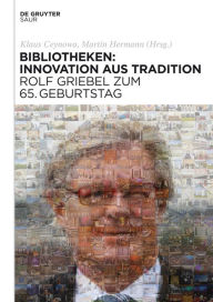 Bibliotheken: Innovation aus Tradition: Rolf Griebel zum 65. Geburtstag Klaus Ceynowa Editor