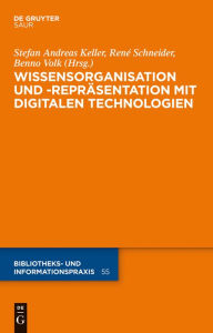 Wissensorganisation und -reprÃ¤sentation mit digitalen Technologien Stefan Andreas Keller Editor