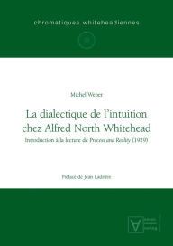 La dialectique de l'intuition chez Alfred North Whitehead Michel Weber Author