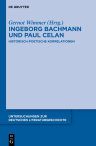 Ingeborg Bachmann und Paul Celan: Historisch-poetische Korrelationen Gernot Wimmer Editor