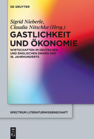 Gastlichkeit und Ã?konomie: Wirtschaften im deutschen und englischen Drama des 18. Jahrhunderts Sigrid Nieberle Editor
